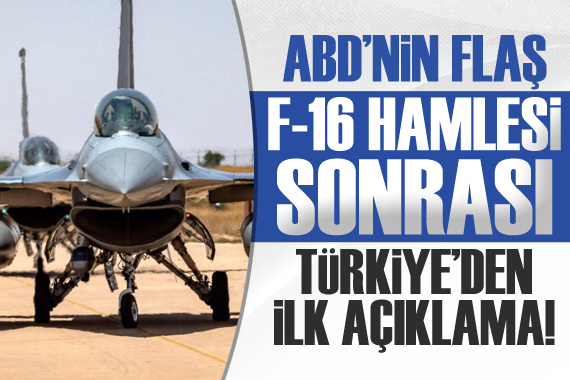 ABD nin flaş F-16 hamlesi sonrası Türkiye den açıklama!